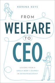 From Welfare To CEO (Lessons from a Single Mom's Journey in Entrepreneurship) by Korena Keys, 9781642255942