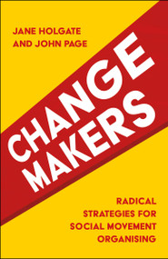 Changemakers (Radical Strategies for Social Movement Organising) by Jane Holgate, John Page, 9781447328810