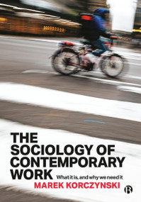 The Sociology of Contemporary Work (What It Is, and Why We Need It) by Marek Korczynski, 9781529229134
