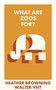What Are Zoos For? by Heather Browning, Walter Veit, 9781529231045