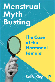 Menstrual Myth Busting (The Case of the Hormonal Female) by Sally King, 9781447371632