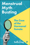 Menstrual Myth Busting (The Case of the Hormonal Female) by Sally King, 9781447371632