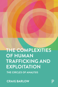 The Complexities of Human Trafficking and Exploitation (The Circles of Analysis) by Craig Barlow, 9781447372462