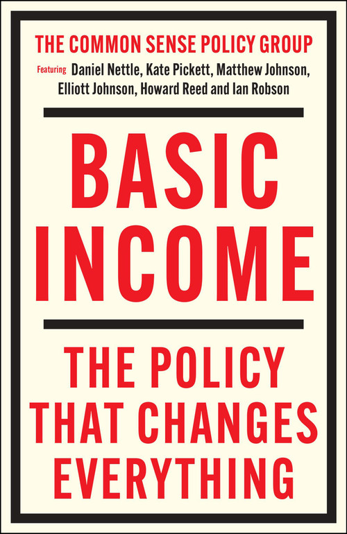 Basic Income (The Policy That Changes Everything) by Matthew  Johnson, Kate Pickett, Daniel Nettle, Howard Reed, Elliott Johnson, Ian Robson, 9781447374008