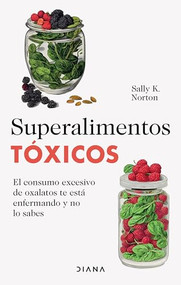 Superalimentos tóxicos / Toxic Superfoods (Spanish Edition) by Sally K. Norton, 9786073908412