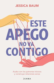 Este apego no va contigo: Acaba con los patrones tóxicos y construye relaciones sanas / Anxiously Attached (Spanish Edition) by Jessica Baum, 9786073907958