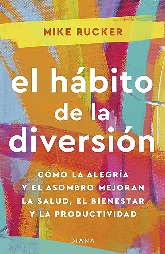 El hábito de la diversión: Cómo la alegría y el asombro nos pueden cambiar la vida / The Fun Habit (Spanish Edition) by Mike Rucker, 9786073908429