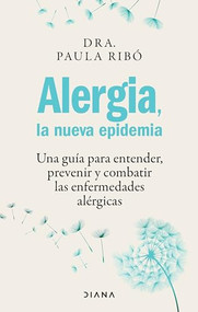 Alergia, la nueva epidemia: Una guía para entender, prevenir y combatir las enfermedades alérgicas / Allergies, the New Epidemic (Spanish Edition) by Paula Ribó, 9786073907965