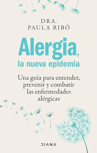 Alergia, la nueva epidemia: Una guía para entender, prevenir y combatir las enfermedades alérgicas / Allergies, the New Epidemic (Spanish Edition) by Paula Ribó, 9786073907965