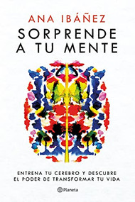 Sorprende a tu mente: Entrena tu cerebro y descubre el poder de transformar tu vida / Surprise Your Mind: Train Your Brain... (Spanish Edition) by Ana Ibáñez, 9786073908641