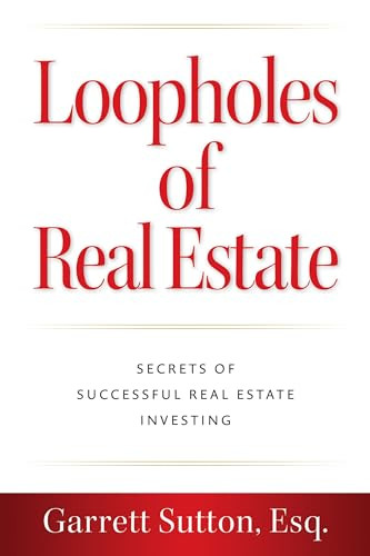 Loopholes of Real Estate (Secrets of Successful Real Estate Investing) by Garrett Sutton, Esq., 9781962988049