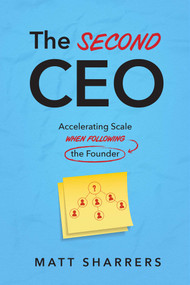 The Second CEO (Accelerating Scale When Following the Founder) by Matt Sharrers, 9781642259391