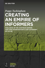 Creating an Empire of Informers (Vigilance in the Assyrian Empire and King Esarhaddon's adê-Covenant of 672 BC) by Poppy Tushingham, 9783111323411