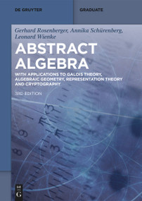 Abstract Algebra (With Applications to Galois Theory, Algebraic Geometry, Representation Theory and Cryptography) by Gerhard Rosenberger, Annika Schürenberg, Leonard Wienke, 9783111139517