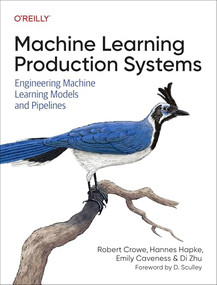Machine Learning Production Systems (Engineering Machine Learning Models and Pipelines) - 9781098156015 by Robert Crowe, Hannes Hapke, Emily Caveness, Di Zhu, 9781098156015