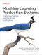Machine Learning Production Systems (Engineering Machine Learning Models and Pipelines) - 9781098156015 by Robert Crowe, Hannes Hapke, Emily Caveness, Di Zhu, 9781098156015