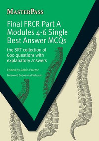 Final FRCR Part A Modules 4-6 Single Best Answer MCQS (The SRT Collection of 600 Questions with Explanatory Answers) by Robin Proctor, 9781846193644
