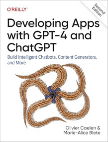 Developing Apps with GPT-4 and ChatGPT (Build Intelligent Chatbots, Content Generators, and More) - 9781098168100 by Olivier Caelen, Marie-Alice Blete, 9781098168100