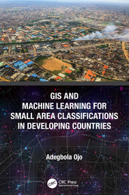 GIS and Machine Learning for Small Area Classifications in Developing Countries by Adegbola Ojo, 9780367652326