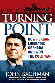Turning Point (How Reagan Liberated Grenada and Won the Cold War) by John Bachman, Craig Shirley, 9781630062880