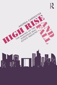 High Rise and Fall (The Making of the European Real Estate Industry) by Andrea Carpenter, 9781138612426