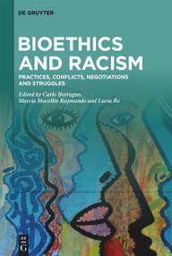 Bioethics and Racism (Practices, Conflicts, Negotiations and Struggles) by Carlo Botrugno, Marcia Mocellin Raymundo, Lucia Re, 9783111447759