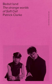 Bedsit land (The strange worlds of Soft Cell) by Patrick Clarke, 9781526173560