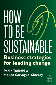 How to Be Sustainable (Business Strategies for Leading Change) by Paolo Taticchi, Melina Corvaglia-Charrey, 9781398618541