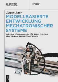 Modellbasierte Entwicklung Mechatronischer Systeme (Mit Funktionsmodellen für Rapid Control Prototyping bei Servoantrieben) (German Edition) by Jürgen Baur, 9783110744446