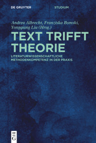 Text trifft Theorie (Literaturwissenschaftliche Methodenkompetenz in der Praxis) (German Edition) by Andrea Albrecht, Franziska Bomski, Yongqiang Liu, 9783111323619