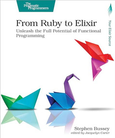 From Ruby to Elixir (Unleash the Full Potential of Functional Programming) by Stephen Bussey, 9798888650318