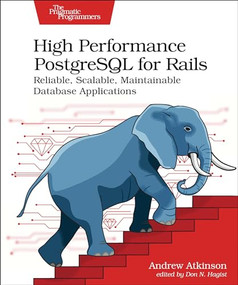 High Performance PostgreSQL for Rails (Reliable, Scalable, Maintainable Database Applications) by Andrew Atkinson, 9798888650387