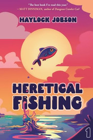 Heretical Fishing (A Cozy Guide to Annoying the Cults, Outsmarting the Fish, and Alienating Oneself) by Haylock Jobson, 9781039453104