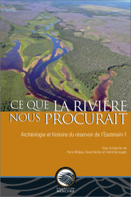 Ce que la rivière nous procurait (Archéologie et histoire du réservoir de l'Eastmain-1) by Pierre Bibeau, David Denton, André Burroughs, 9782760322059
