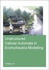 Unstructured Cellular Automata in Ecohydraulics Modelling by Yuqing Lin, 9781138027404