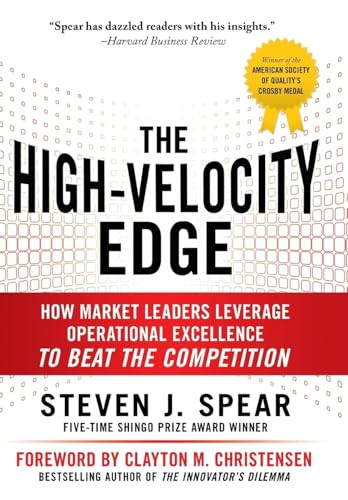 The High-Velocity Edge: How Market Leaders Leverage Operational Excellence to Beat the Competition by Steven J. Spear, 9780071741415