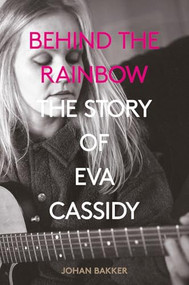 Behind the Rainbow: The Tragic Life of Eva Cassidy (The Story of Eva Cassidy) by Johan Bakker, 9781787601031