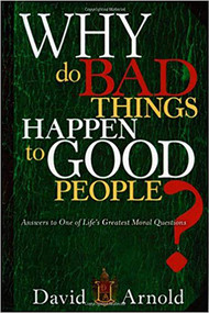 Why Do Bad Things Happen To Good People (Answers to One of Life's Greatest Moral Questions) by David Arnold, 9781599794853