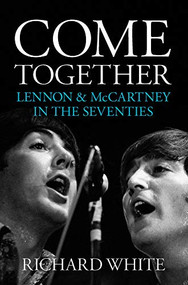 Come Together: Lennon and McCartney in the Seventies by Richard White, 9781785582189