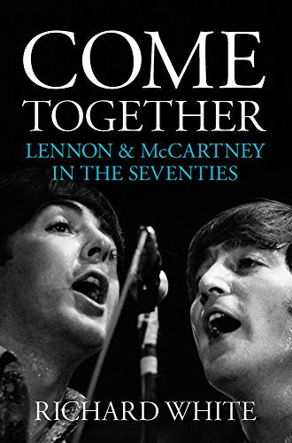 Come Together: Lennon and McCartney in the Seventies by Richard White, 9781785582189