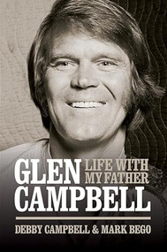 Glen Campbell: Life With My Father - By Debby Campbell & Mark Bego by Debby Campbell, 9781780388588