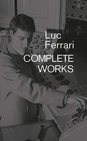 Luc Ferrari: Complete Works by Brunhild Ferrari, 9781787601536
