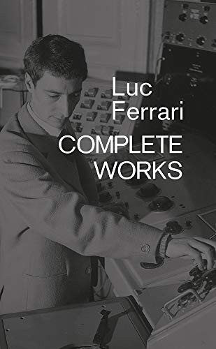 Luc Ferrari: Complete Works by Brunhild Ferrari, 9781787601536