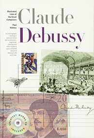 New Illustrated Lives Of The Great Composers: Claude Debussy by Paul Holmes, 9781780384467