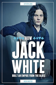 Jack White: How He Built an Empire From the Blues by Nick Hasted, 9781783058181