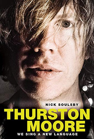 Thurston Moore - We Sing A New Language by Nick Soulsby, 9781785581366