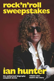 Rock 'n' Roll Sweepstakes: The Authorised Biography of Ian Hunter (Volume 1) by Campbell Devine, 9781787601543