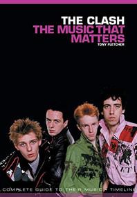 The Clash: The Music That Matters by Tony Fletcher, 9781780383033