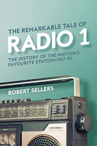 The Remarkable Tale of Radio 1 by Robert Sellers, 9781913172121