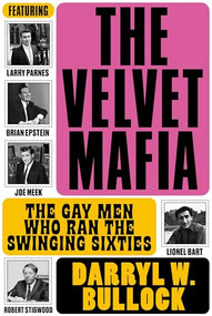 The Velvet Mafia (The Gay Men Who Ran the Swinging Sixties) by Darryl W. Bullock, 9781787602311